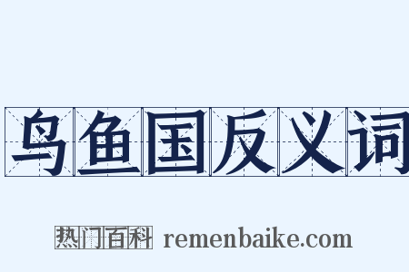 鸟鱼国反义词是什么意思的图片